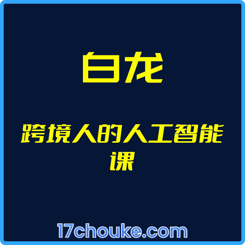 （白龙）跨境人的人工智能课【视频：14节】-一起筹课网