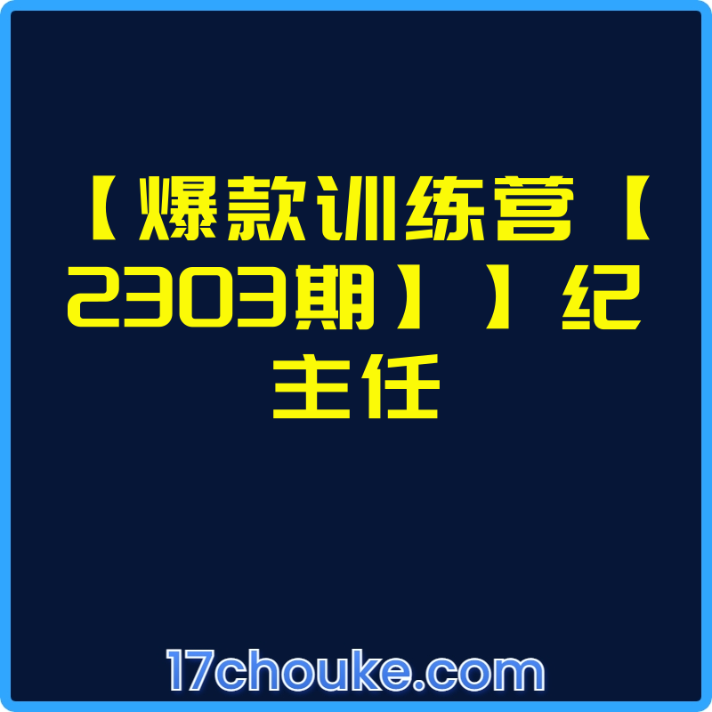 【爆款训练营【2303期】】纪主任【视频：20节】-一起筹课网