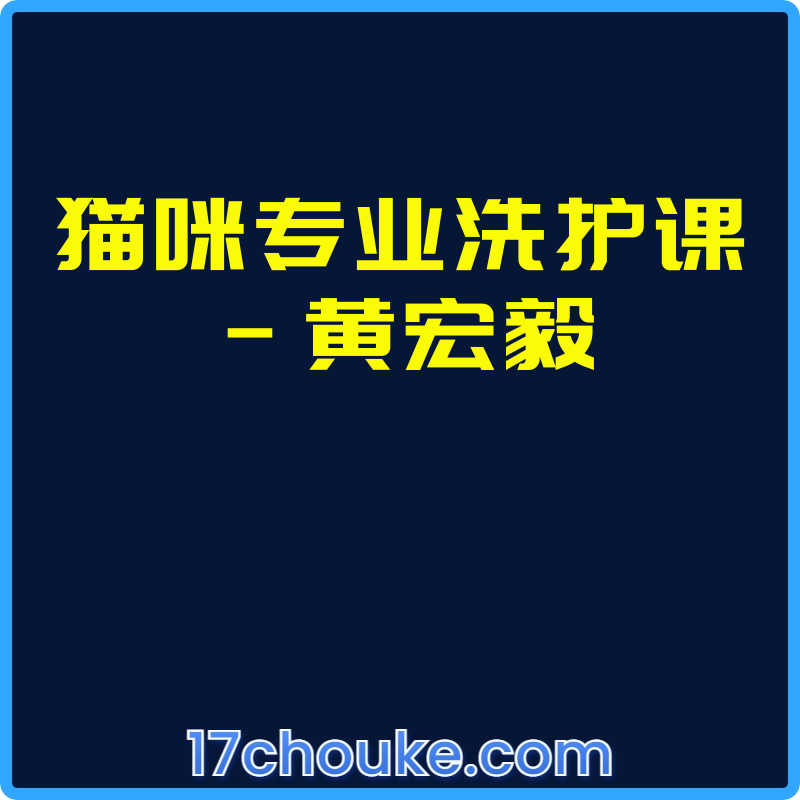 猫咪专业洗护课-黄宏毅【视频:26节】【文件:6个】-一起筹课网