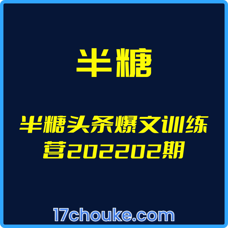 （半糖）半糖头条爆文训练营202202期【视频：16节】-一起筹课网