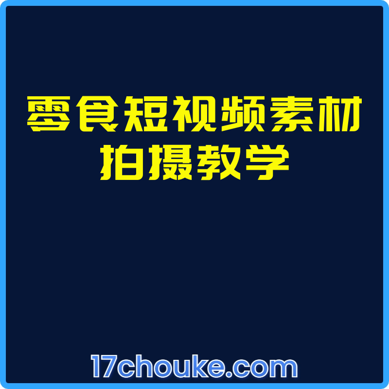 零食短视频素材拍摄教学【课程：23节】-一起筹课网