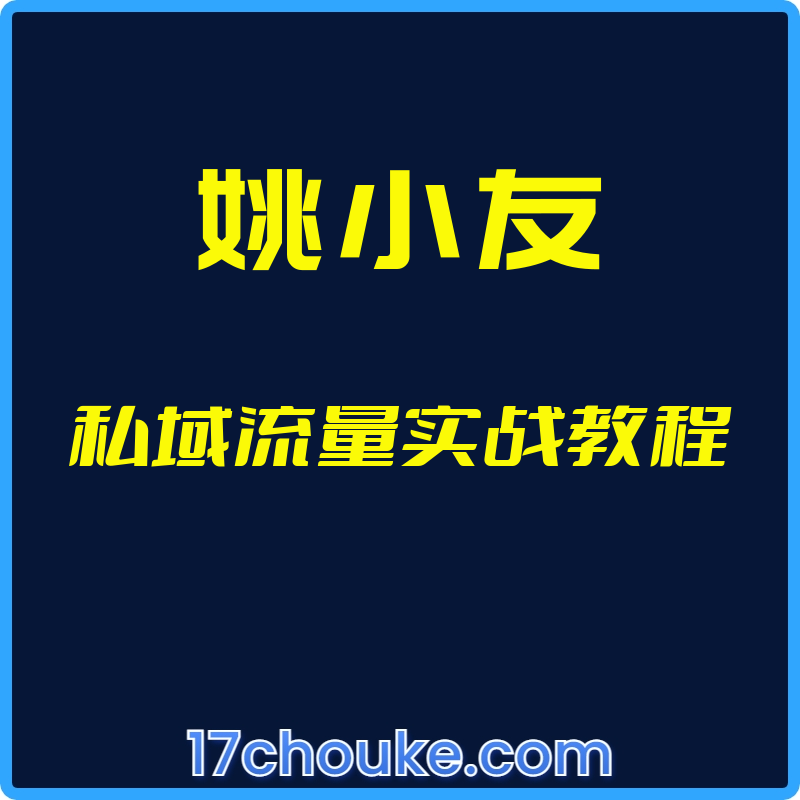 （姚小友）私域流量实战教程【视频：44节】-一起筹课网