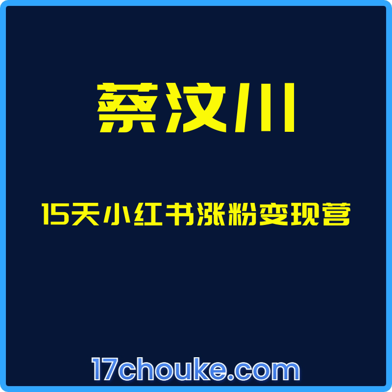 （蔡汶川）15天小红书涨粉变现营【视频：11节】-一起筹课网
