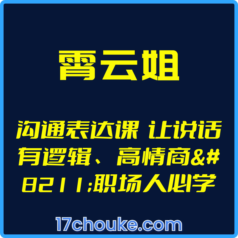 （霄云姐）沟通表达课  让说话有逻辑、高情商–职场人必学【视频：26节】-一起筹课网