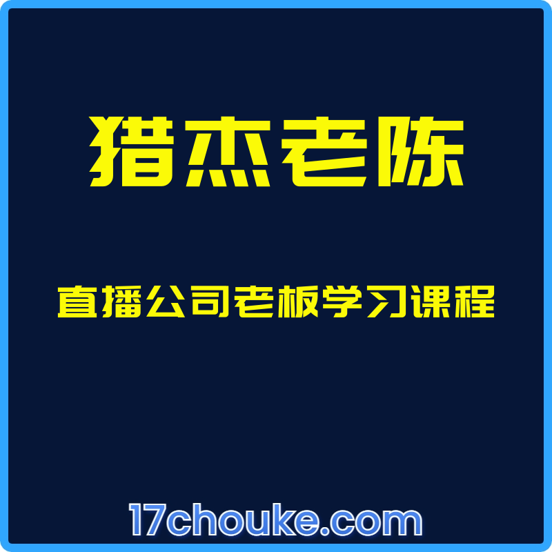（猎杰老陈）直播公司老板学习课程【课程：59节】-一起筹课网