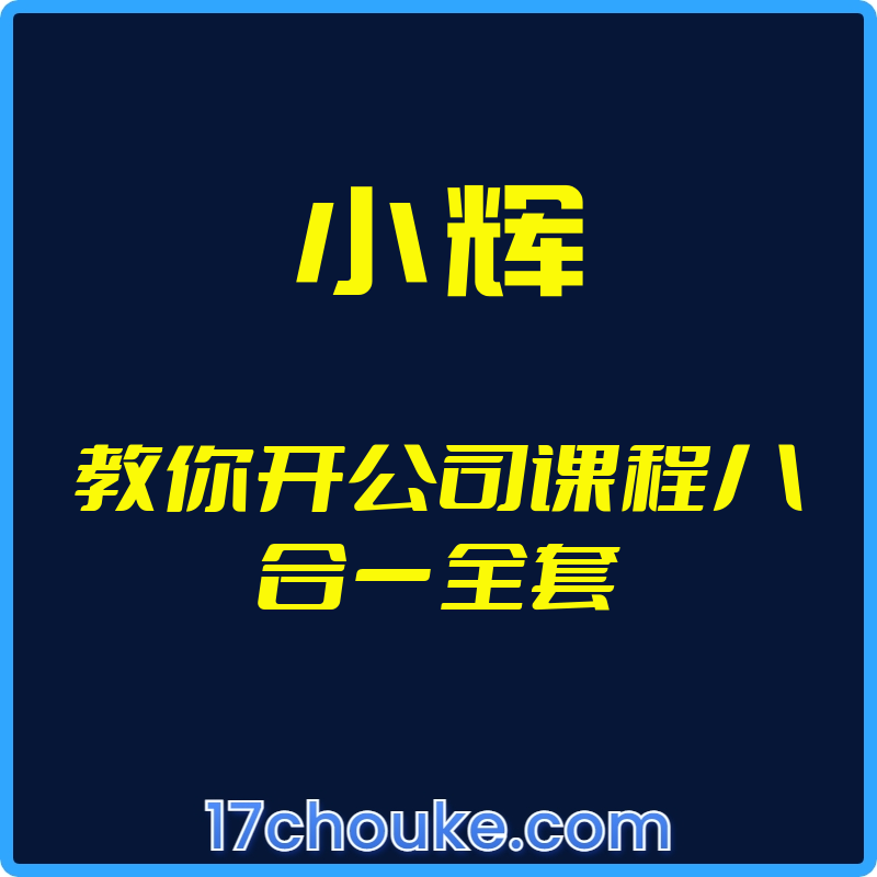 （小辉）教你开公司课程八合一全套【视频：121节】【文件：174个】-一起筹课网