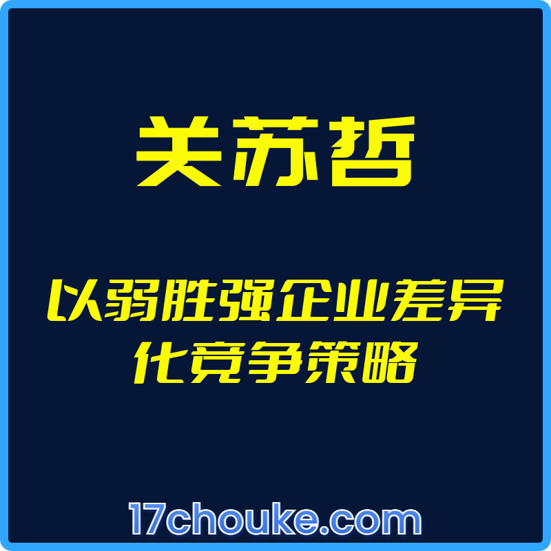 （关苏哲）以弱胜强企业差异化竞争策略【视频：18节】-一起筹课网