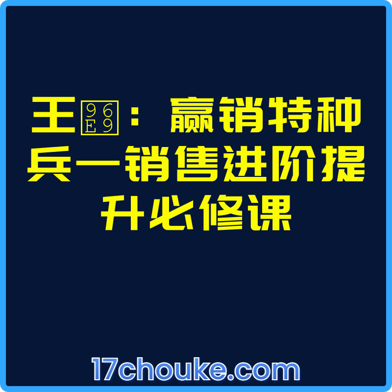 王雩：赢销特种兵—销售进阶提升必修课【视频：26节】-一起筹课网
