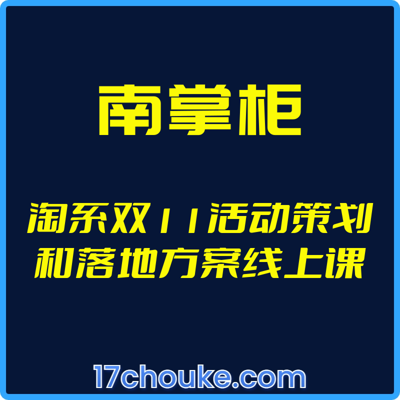 （南掌柜）淘系双11活动策划和落地方案线上课【视频：5节】-一起筹课网