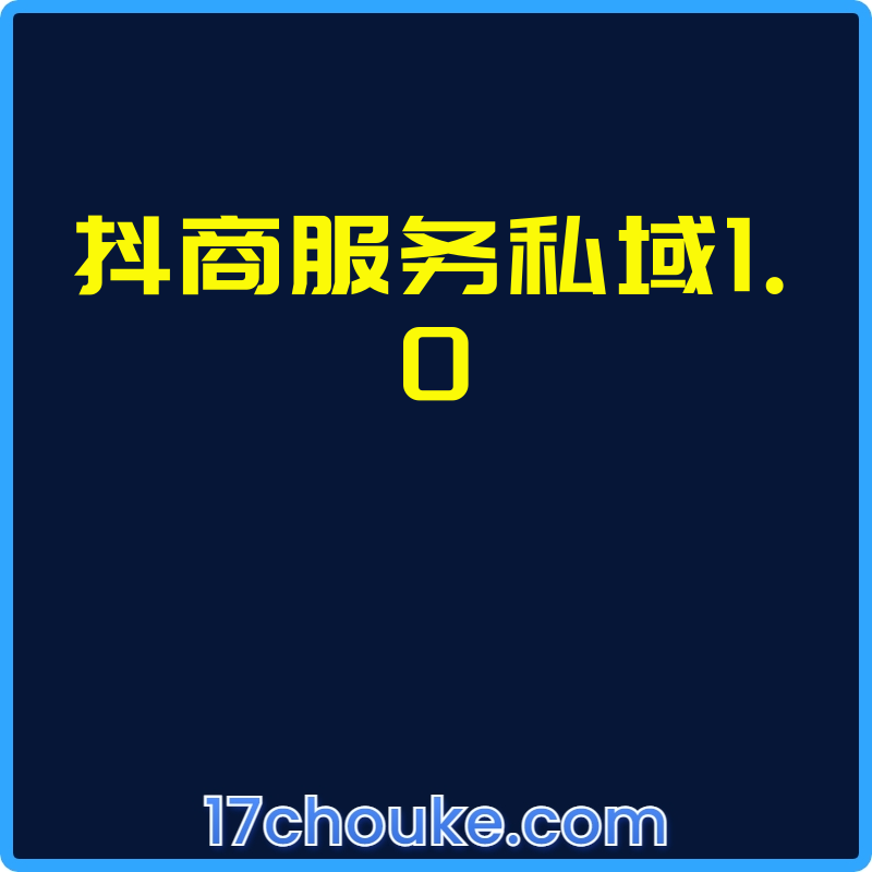 抖商服务私域1.0【视频：7节】-一起筹课网