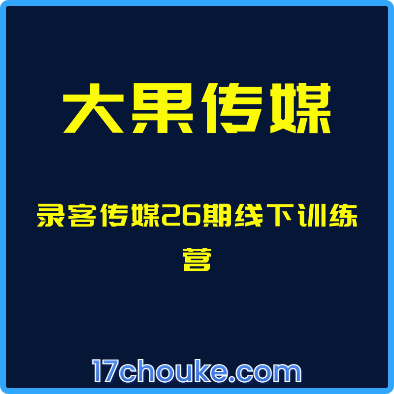 （大果传媒）录客传媒26期线下训练营【课程：12节】-一起筹课网