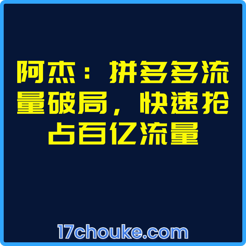 阿杰：拼多多流量破局，快速抢占百亿流量【视频：3节】-一起筹课网