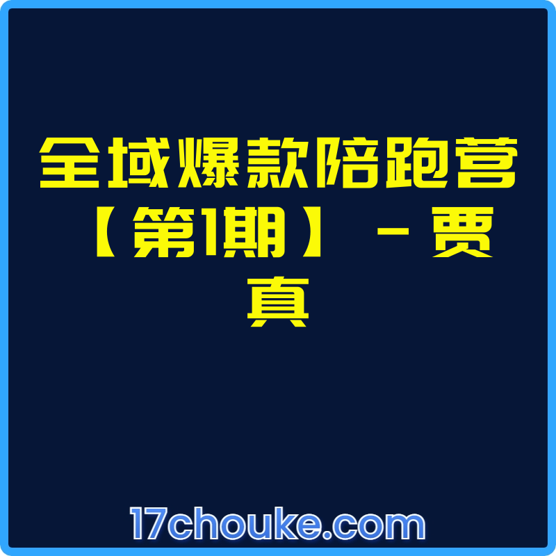 全域爆款陪跑营【第1期】-贾真【视频：14节】-一起筹课网