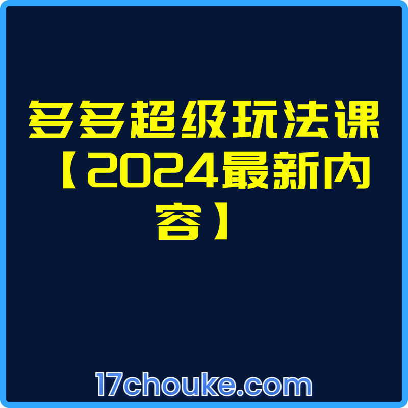 多多超级玩法课【2024最新内容】【视频：7节】-一起筹课网