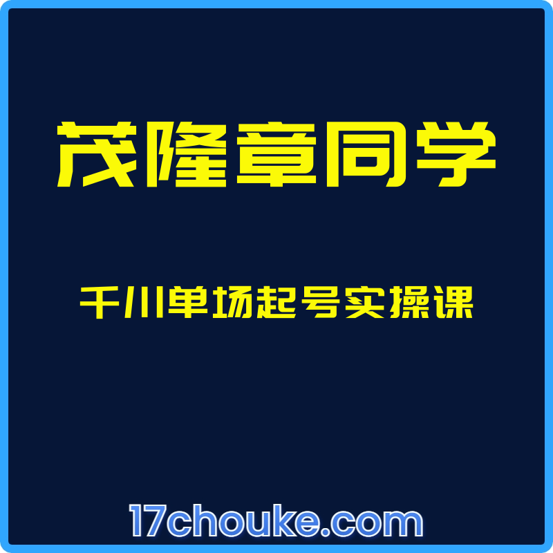 （茂隆章同学）千川单场起号实操课【课程：14节】-一起筹课网