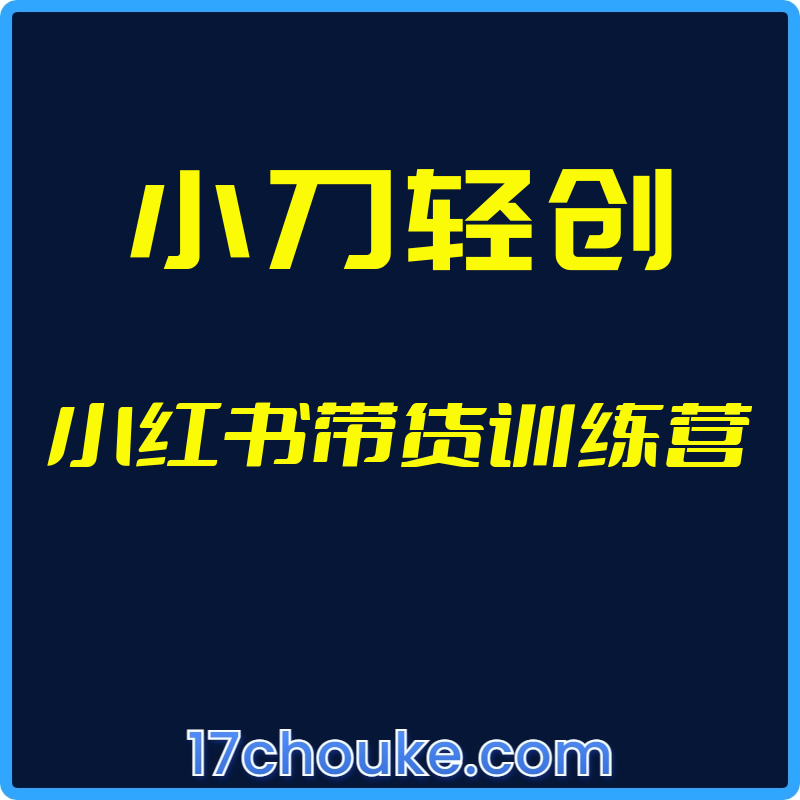 25年01月18日-（小刀轻创）小红书带货训练营【视频：50节】-一起筹课网