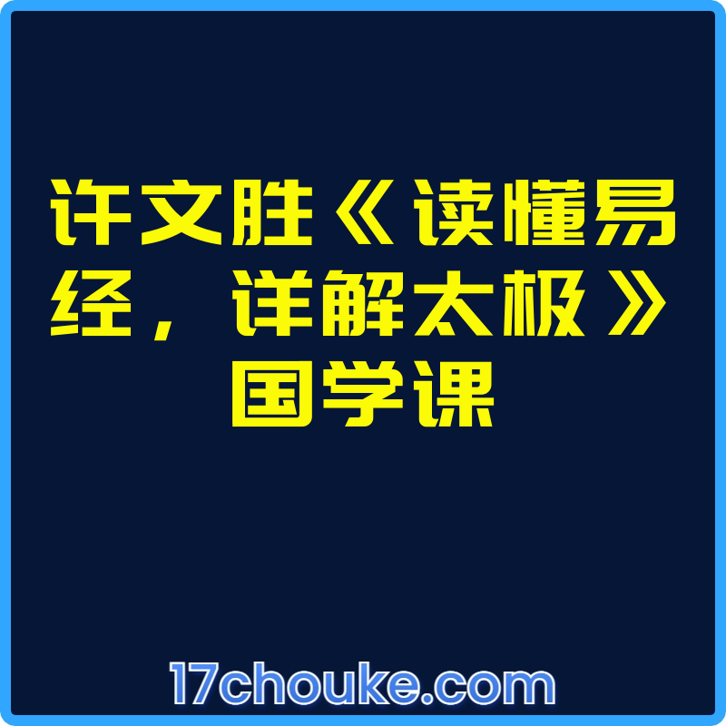 许文胜《读懂易经，详解太极》国学课【视频：17节】-一起筹课网