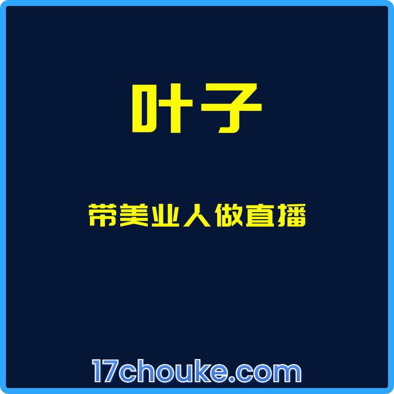 （叶子）带美业人做直播【课程：21节】-一起筹课网