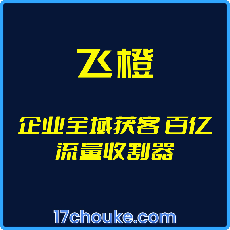 （飞橙）企业全域获客 百亿流量收割器【视频：9节】-一起筹课网