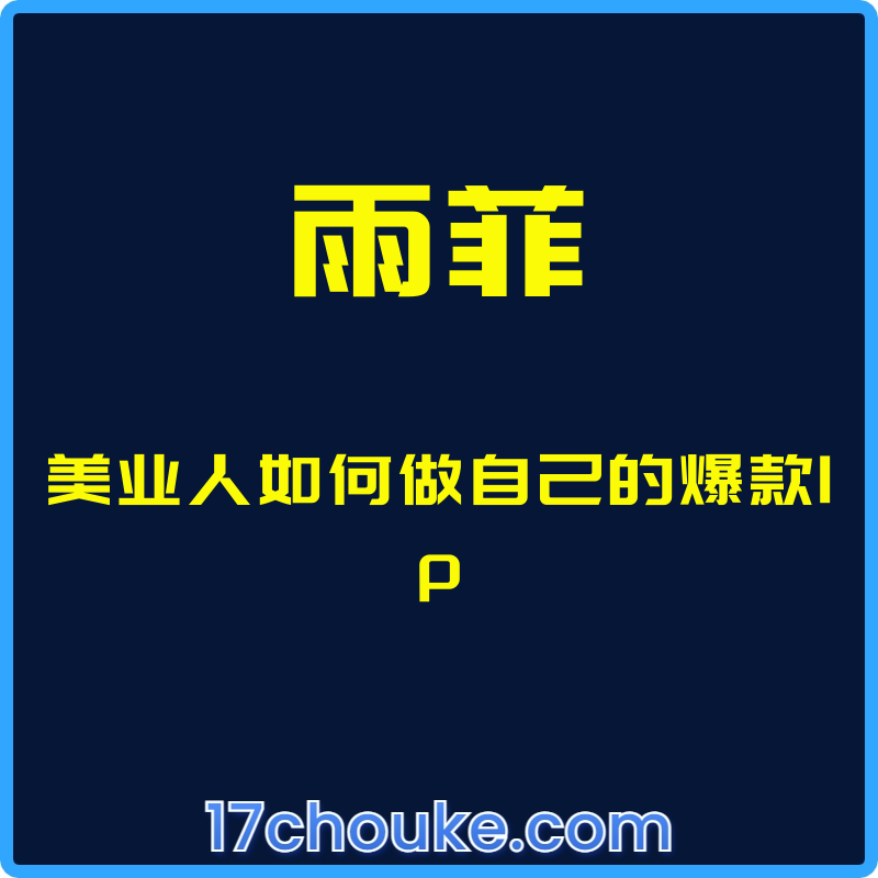 （雨菲）美业人如何做自己的爆款IP【课程：17节】-一起筹课网