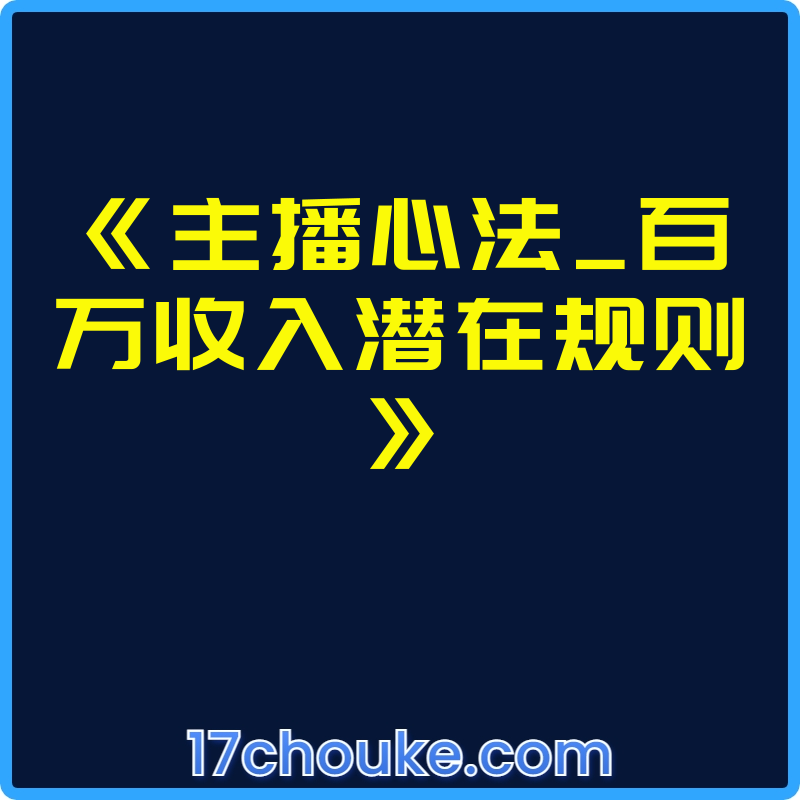 《主播心法_百万收入潜在规则》【课程：9节】【文件：9个】-一起筹课网