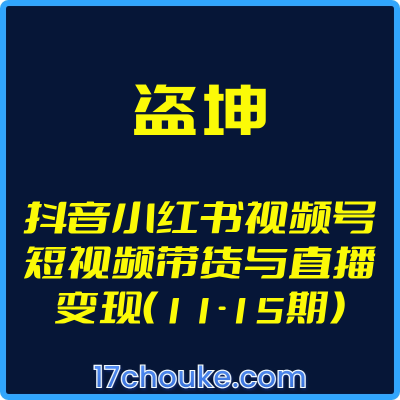 25年01月10日-（盗坤）抖音小红书视频号短视频带货与直播变现（11-15期）-一起筹课网