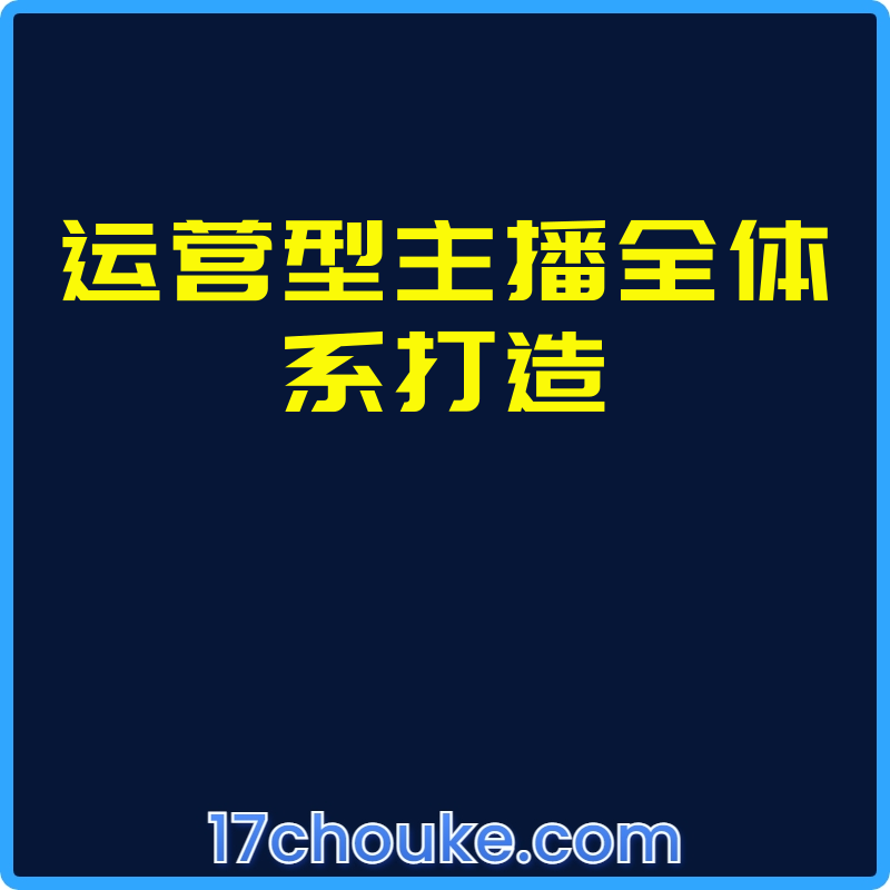 运营型主播全体系打造【课程：29节】-一起筹课网