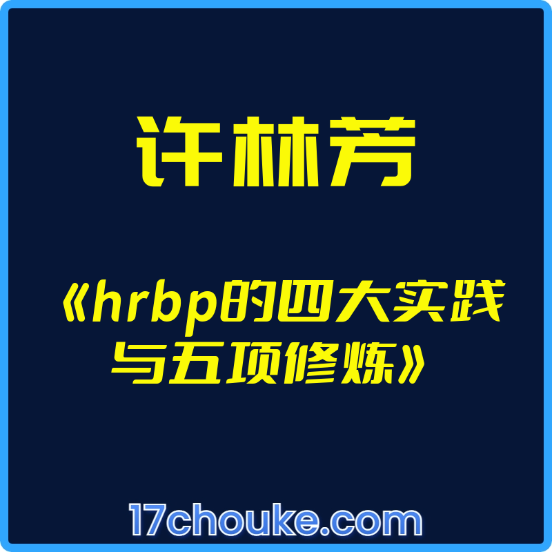 （许林芳）《hrbp的四大实践与五项修炼》【视频：16节】-一起筹课网