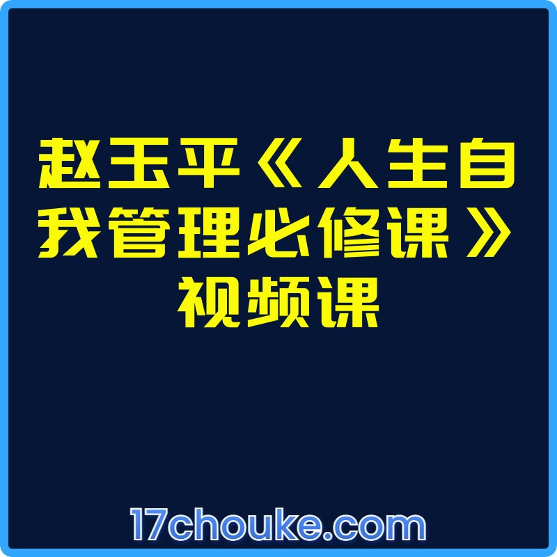 赵玉平《人生自我管理必修课》视频课【视频：26节】-一起筹课网