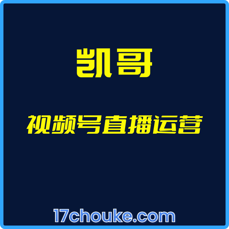 25年01月14日-（凯哥）视频号直播运营【视频：12节】-一起筹课网