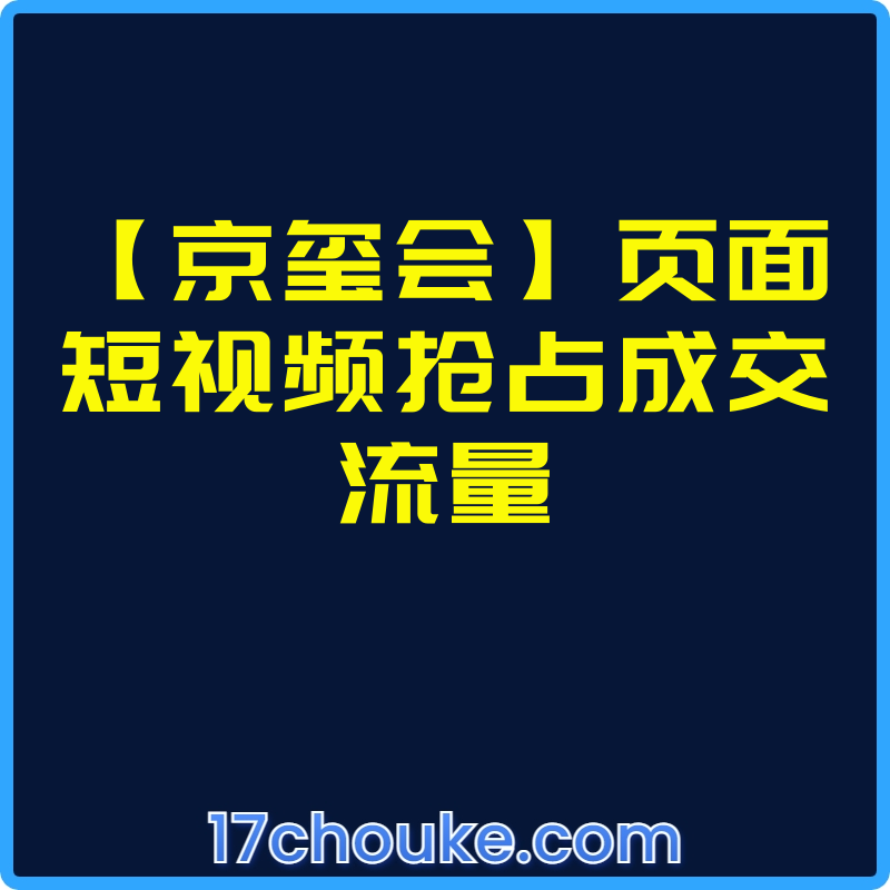 【京玺会】页面短视频抢占成交流量【视频：3节】-一起筹课网