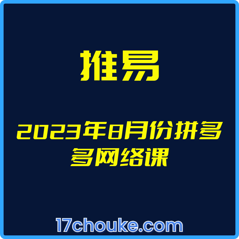 （推易）2023年8月份拼多多网络课【视频：42节】-一起筹课网