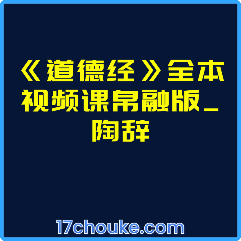 《道德经》全本视频课帛融版_陶辞【视频：82节】【文件：1个】-一起筹课网
