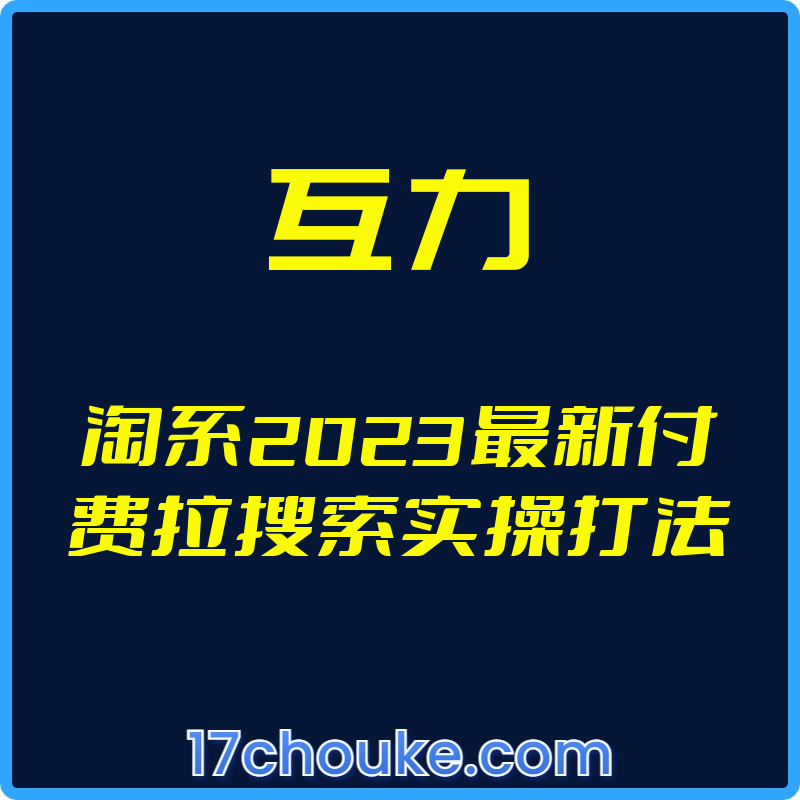 （互力）淘系2023最新付费拉搜索实操打法【视频：5节】-一起筹课网