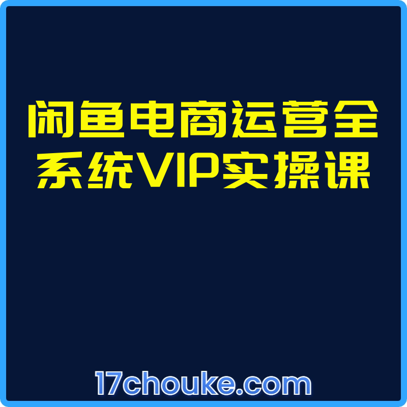 闲鱼电商运营全系统VIP实操课【视频：29节】-一起筹课网