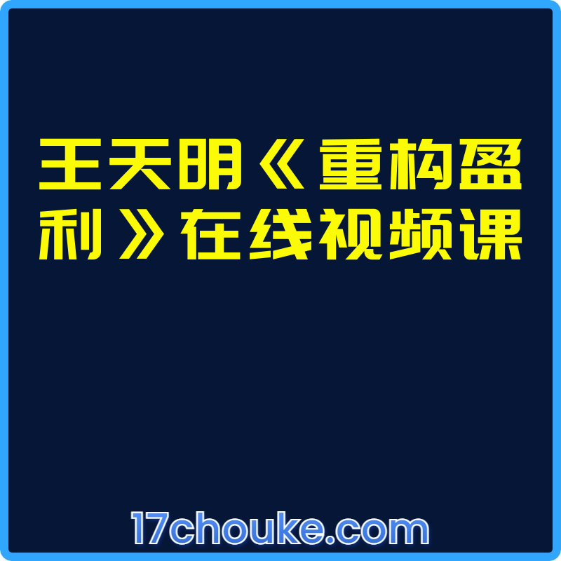 王天明《重构盈利》在线视频课【视频：15节】-一起筹课网