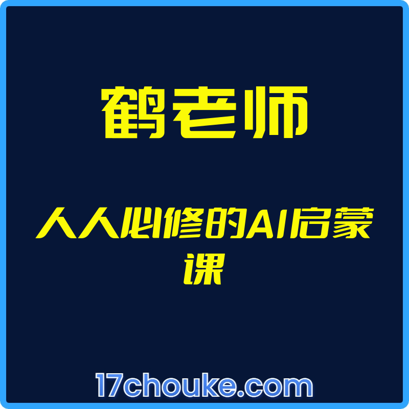 （鹤老师）人人必修的AI启蒙课【视频：60节】【文件：10个】-一起筹课网