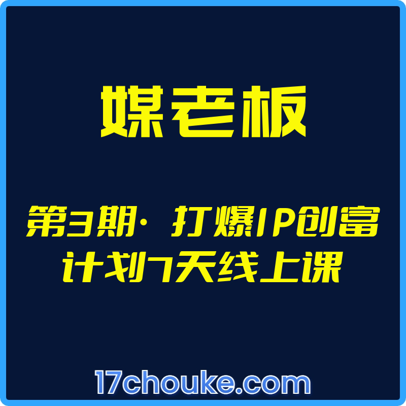 （媒老板）第3期·打爆IP创富计划7天线上课【视频：9节】-一起筹课网