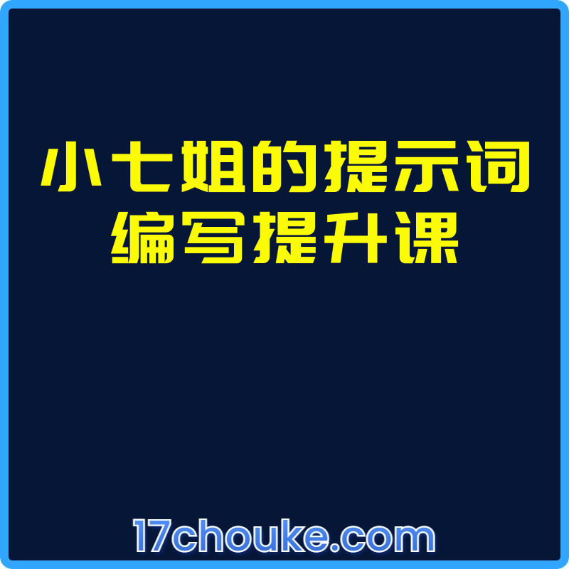 小七姐的提示词编写提升课【视频：14节】-一起筹课网