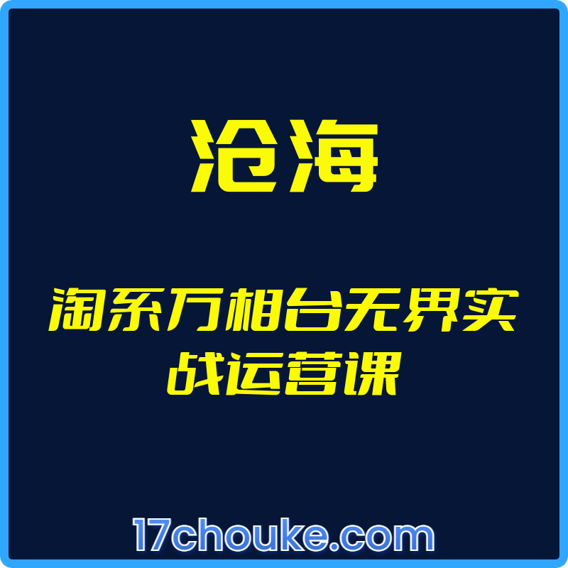 （沧海）淘系万相台无界实战运营课【视频：63节】-一起筹课网