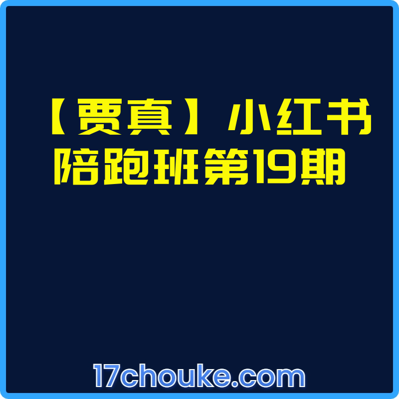 【贾真】小红书陪跑班第19期【视频：18节】-一起筹课网