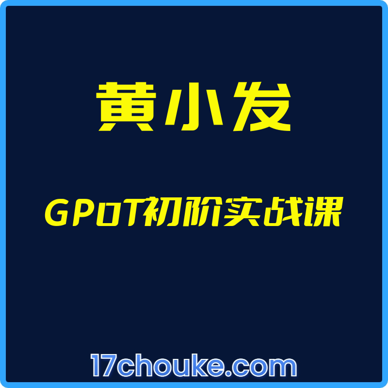（黄小发）GP0T初阶实战课【视频：11节】-一起筹课网
