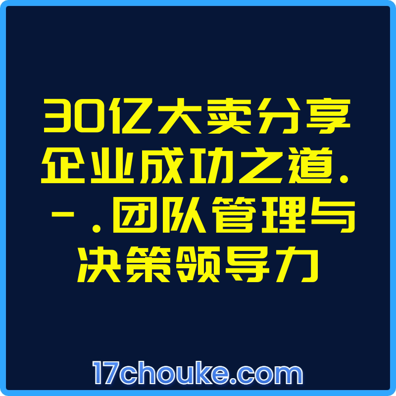 30亿大卖分享企业成功之道.-.团队管理与决策领导力【视频：9节】-一起筹课网