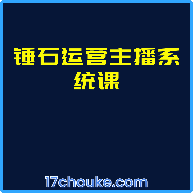 锤石运营主播系统课【课程：6节】-一起筹课网