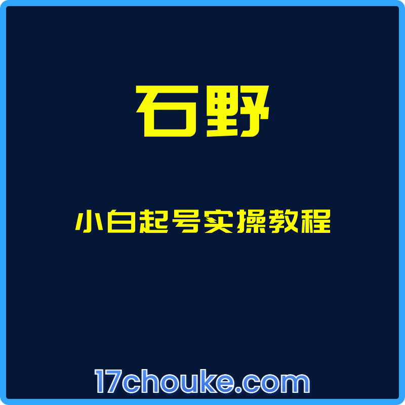 （石野）小白起号实操教程【课程：18节】-一起筹课网