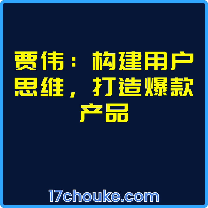 贾伟：构建用户思维，打造爆款产品【视频：13节】-一起筹课网