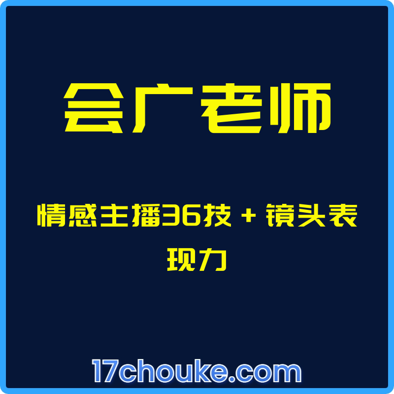 （会广老师）情感主播36技+镜头表现力【课程：38节】-一起筹课网