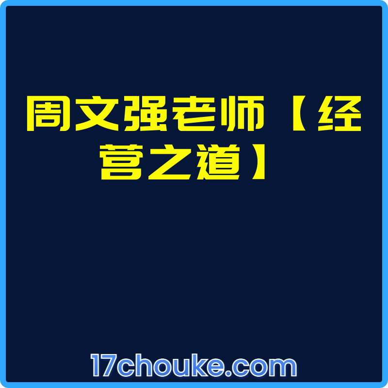 周文强老师【经营之道】【视频：24节】-一起筹课网