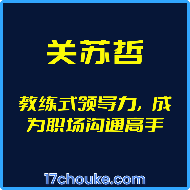 （关苏哲）教练式领导力，成为职场沟通高手【视频：16节】-一起筹课网