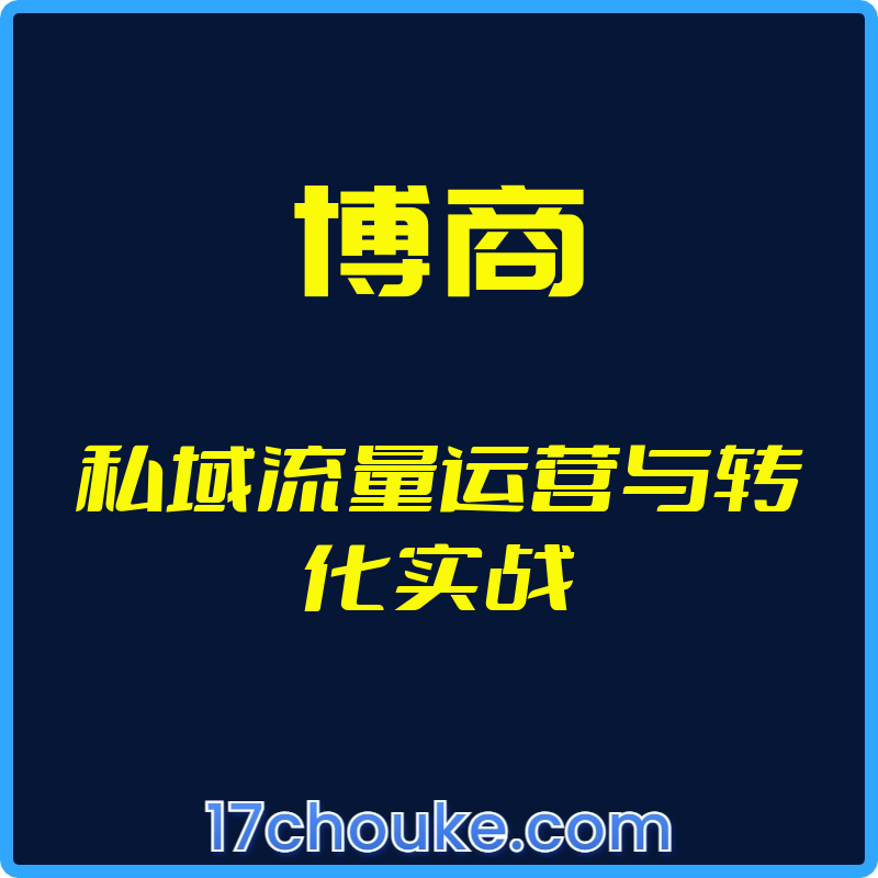 （博商）私域流量运营与转化实战【视频：15节】-一起筹课网